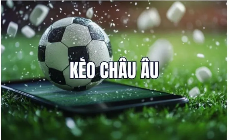 Kèo châu Âu phổ biến tại các nhà cái uy tín